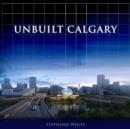 Image for Unbuilt Calgary