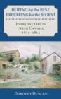 Image for Hoping for the best, preparing for the worst: everyday life in Upper Canada, 1812-1814