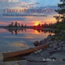 Image for Brief time in heaven  : wilderness adventures in canoe country