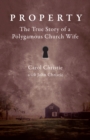 Image for Property!  : the true story of a polygamous church wife