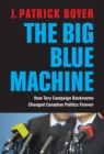Image for The big blue machine: how Tory campaign backrooms changed Canadian politics forever
