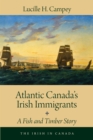 Image for Atlantic Canada&#39;s Irish immigrants  : a fish and timber story