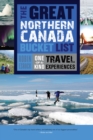 Image for The great Northern Canada bucket list  : one-of-a-kind travel experiences