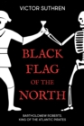 Image for Black Flag of the North : Bartholomew Roberts, King of the Atlantic Pirates
