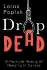 Image for Drop dead: a horrible history of hanging in Canada