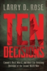 Image for Ten decisions: Canada&#39;s best, worst, and most far-reaching decisions of the Second World War