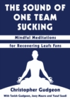 Image for The sound of one team sucking: mindful meditations for recovering Leafs fans
