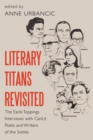 Image for Literary titans revisited  : the Earle Toppings interviews with CanLit poets and writers of the sixties