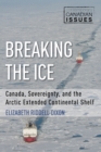 Image for Breaking the ice  : Canada, sovereignty, and the Arctic extended continental shelf