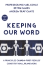 Image for Keeping Our Word : A Principled Canada-First Peoples&#39; Constitutional Framework