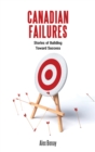 Image for Canadian failures  : stories from successful Canadians about how failure got them there