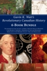 Image for Gavin K. Watt&#39;s Revolutionary Canadian history 6-book bundle