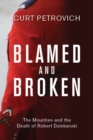Image for Blamed and Broken: The Mounties and the Death of Robert Dziekanski