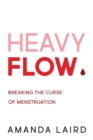 Image for Heavy flow  : breaking the curse of menstruation