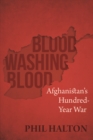 Image for Blood washing blood  : afghanistan&#39;s hundred-year war