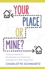 Image for Your place or mine?  : practical advice for developing a co-parenting arrangement after separation