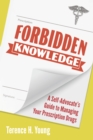 Image for Forbidden knowledge  : a self-advocate&#39;s guide to managing your prescription drugs