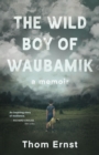 Image for The wild boy of Waubamik  : a memoir
