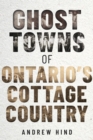 Image for Ghost Towns of Ontario&#39;s Cottage Country
