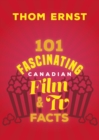 Image for 101 Fascinating Canadian Film and TV Facts