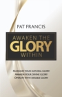 Image for Awaken the Glory Within : Maximize your natural glory, Awaken your divine glory, Operate with double glory
