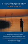 Image for The Core Question : Who Am I? A Reflective Journey Into Uncovering Your Authentic Self