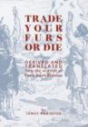 Image for Trade Your Furs or Die - Derived and Translated from the Writings of Pierre Esprit Radisson