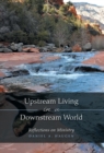Image for Upstream Living in a Downstream World : Reflections on Ministry
