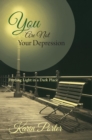 Image for You are Not Your Depression : Finding Light in a Dark Place