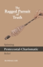 Image for The Ragged Pursuit of Truth : Spinning Pentecostal-Charismatic Belief