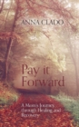 Image for Pay It Forward : A Mom&#39;s Journey Through Healing and Recovery