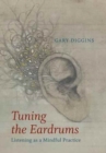 Image for Tuning the Eardrums : Listening as a Mindful Practice
