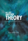 Image for Not Just Another Theory : A Single Complete Theory of Nature
