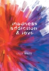 Image for Madness, Addiction &amp; Love