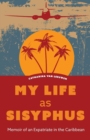 Image for My Life as Sisyphus : Memoir of an Expatriate in the Caribbean
