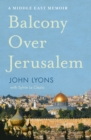Image for Balcony Over Jerusalem: A Middle East Memoir.