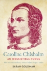 Image for Caroline Chisholm: An Irresistible Force - How Caroline Chisholm Helped Shape a Nation.