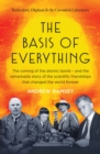 Image for The Basis of Everything: Rutherford, Oliphant and the Coming of the Atomic Bomb