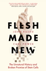 Image for Flesh Made New: The Unnatural History and Broken Promise of Stem Cells
