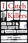Image for I Catch Killers: The Life and Many Deaths of a Homicide Detective