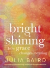 Image for Bright Shining: How Grace Changes Everything. The New Book from the Award-Winning Author of the Unforgettable Bestselling Memoir Phosphorescence