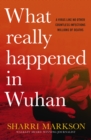 Image for What Really Happened In Wuhan: A Virus Like No Other, Countless Infections, Millions of Deaths