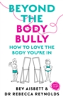 Image for Beyond the Body Bully : How to love the body you&#39;re in with this practical expert guide from the bestselling author of LIVING WITH IT, for readers of Lyndi Cohen, Taryn Brumfitt and Laura Thomas