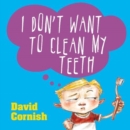 Image for I Don&#39;t Want to Clean My Teeth