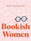 Image for Wise Words from Bookish Women : Smart and sassy life advice