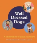 Image for Well-Dressed Dogs : A celebration of canine couture, for fans of Menswear Dog, Tiny Gentle Asians and The Quokka&#39;s Guide to Happiness