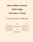 Image for How to Milk an Almond, Stuff an Egg, and Armor a Turnip : A Thousand Years of Recipes