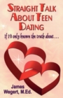 Image for Straight Talk About Teen Dating If I&#39;d only known the truth about . . . : A guide to dating from a Christian perspective for pre-teens and teens Second Edition