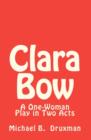 Image for Clara Bow : A One-Woman Play in Two Acts