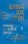 Image for Ultimate Zero and One: Computing at the Quantum Frontier